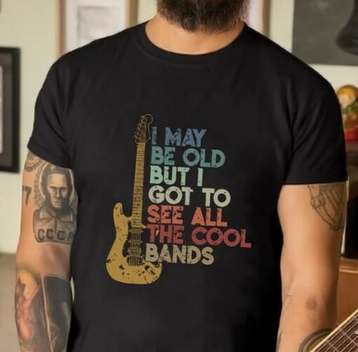 I May Be Old But I Got To See All The Cool Bands Electric Guitar Shirt