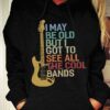 I May Be Old But I Got To See All The Cool Bands Hoodie