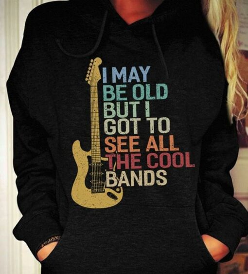 I May Be Old But I Got To See All The Cool Bands Hoodie