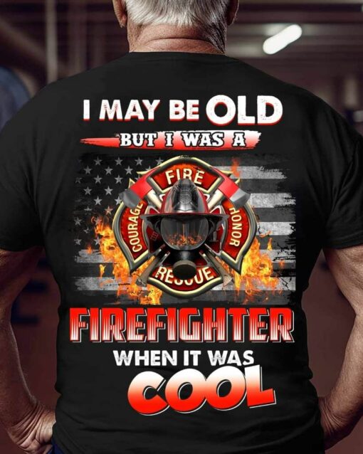 I May Be Old But I Was A Firefighter When It Was Cool Shirt
