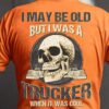 I May Be Old But I Was A Trucker When It Was Cool Shirt