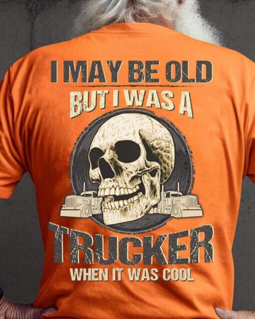 I May Be Old But I Was A Trucker When It Was Cool Shirt
