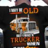 I May Be Old But I Was A Trucker When It Was Cool Shirt (Back Side)