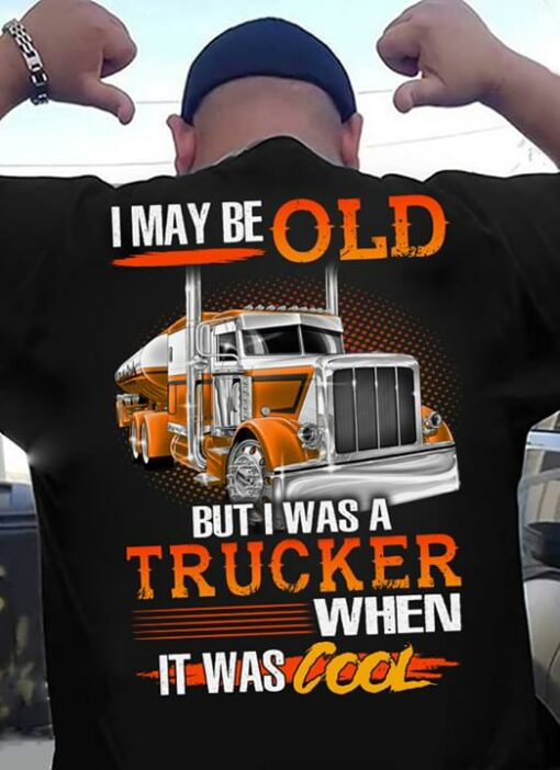 I May Be Old But I Was A Trucker When It Was Cool Shirt (Back Side)