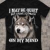 I May Be Quiet But I Have So Much On My Mind Wolf Thunder Shirt