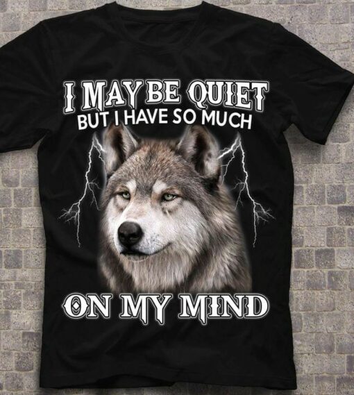 I May Be Quiet But I Have So Much On My Mind Wolf Thunder Shirt