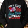 I May Be Retired But I Still Do Have Sharp Sticks And A Lot Of Balls Be Very Afraid Hoodie