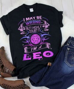 I May Be Wrong But I Highly Doubt It I’m A Leo Shirt