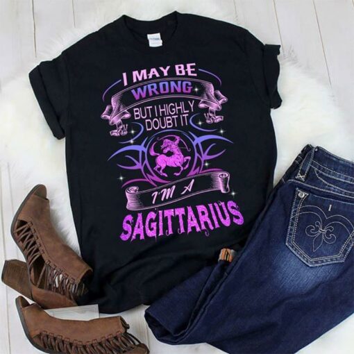 I May Be Wrong But I Highly Doubt It I’m A Sagittarius Shirt