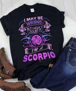 I May Be Wrong But I Highly Doubt It I’m A Scorpio Shirt