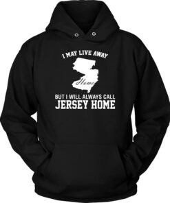 I May Live Away But I Will Always Call Jersey Home Hometown Shirt