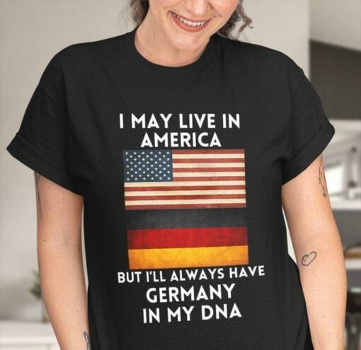 I May Live In America But I’ll Always Have Germany In My DNA Flag Of America Flag Of Germany Shirt