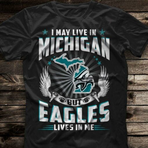 I May Live In Michigan But Eagles Lives In Me Home Hometown Shirt