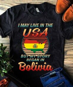I May Live In The USA But My Story Began In Bolivia Shirt