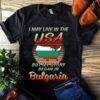 I May Live In The USA But My Story Began In Bulgaria Shirt