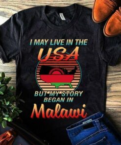 I May Live In The USA But My Story Began In Malawi Shirt