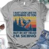 I May Look Like I’m Listening You But My Head Skiing Winter Sport Vintage Shirt