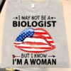 I May Not Be A Biologist But I Know I’m A Woman Shirt