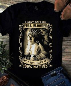 I May Not Be Full Blooded Red Indian American Native T-Shirt Sweatshirt Hoodie