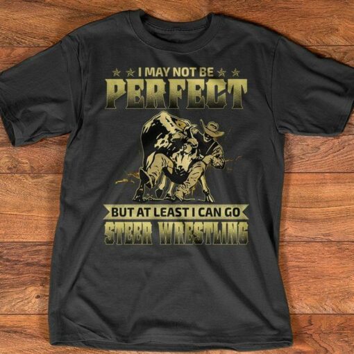 I May Not Be Perfect But At Least I Can Go Steer Wrestling Cowboy Shirt