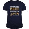 I May Not Be Perfect But At Least I’m Not Fake Shirt