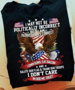 I May Not Be Politically Incorrect Veterans Shirt