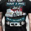 I May Not Have A PHD But I Do Have A CDL Big Truck Shirt
