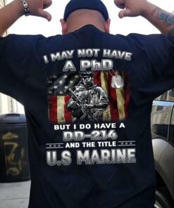 I May Not Have A Phd But I Do Have A DD 214 Shirt