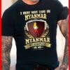 I May Not Live In Myanmar But Myanmar Will Always Live In Me Shirt