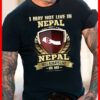I May Not Live In Nepal But Nepal Will Always Live In Me Shirt