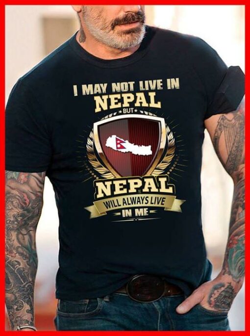 I May Not Live In Nepal But Nepal Will Always Live In Me Shirt