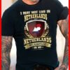I May Not Live In Netherlands But Netherlands Will Always Live In Me Shirt
