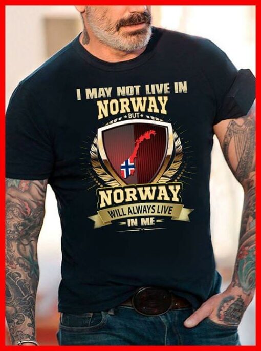 I May Not Live In Norway But Norway Will Always Live In Me Shirt