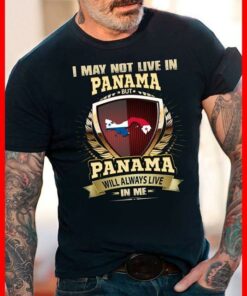 I May Not Live In Panama But Panama Will Always Live In Me Shirt