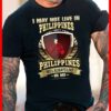 I May Not Live In Philippines But Philippines Will Always Live In Me Shirt
