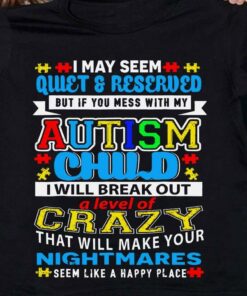 I May Seem Quiet And Reserved But If You Mess With My Autism Child Quote Autism Puzzle Shirt I May Seem Quiet And Reserved But If You Mess With My Autism Child Quote Autism Puzzle Shirt