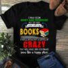 I May Seem Quiet And Reserved But If You Mess With My Books I Will Break Out A Level Of Crazy Shirt