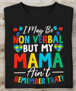 I May be Non Verbal but my Mama Ain’t Remember That, Autism Mom Support T-Shirt I May be Non Verbal but my Mama Ain’t Remember That, Autism Mom Support T-Shirt