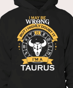 I May be Wrong But I Highly Doubt It I’m A Taurus Zodiac T-Shirt I May be Wrong But I Highly Doubt It I’m A Taurus Zodiac T-Shirt