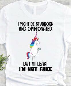 I Might Be Stubborn And Opinionated But At Least I’m Not Fake Lady Girl Unicorn Drinking Shirt