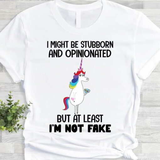 I Might Be Stubborn And Opinionated But At Least I’m Not Fake Lady Girl Unicorn Drinking Shirt