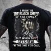 I Might Be The Black Sheep Of The Family But When Shit Gets Real I’m The One You Call Skull Shirt