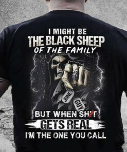 I Might Be The Black Sheep Of The Family But When Shit Gets Real I’m The One You Call Skull Shirt I Might Be The Black Sheep Of The Family But When Shit Gets Real I’m The One You Call Skull Shirt