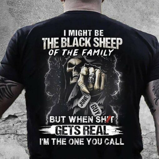 I Might Be The Black Sheep Of The Family But When Shit Gets Real I’m The One You Call Skull Shirt