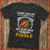I Might Look Like I Am Listening To You I’m Playing My Fiddle Shirt