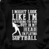 I Might Look Like I’m Listening But In My Head I’m Softball T-Shirt Sweatshirt Hoodie