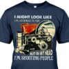 I Might Look Like I’m Listening To You But In My Head I’m Shooting People Shirt