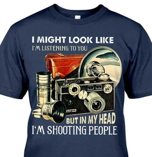 I Might Look Like I’m Listening To You But In My Head I’m Shooting People Shirt