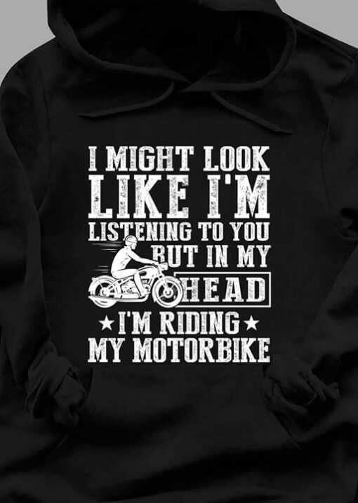 I Might Look Like I’m Listening To you But In My Head Riding Motorbike Hoodie