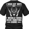 I Miss My Wife But I Would Miss Deer Hunting More Hunter Shirt